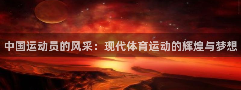 3377体育官网下载：中国运动员的风采：现代体育运动的辉煌与