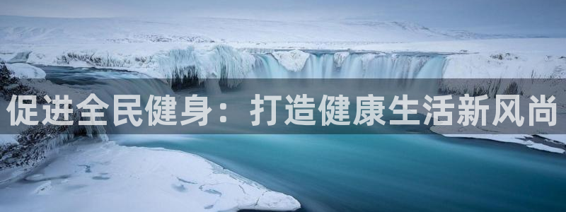 3377体育官网下载平台APP：促进全民健身：打造健康生活新