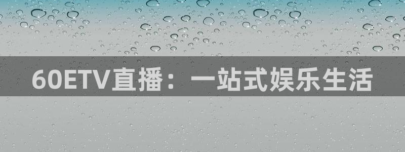 nba斗球直播下载：60ETV直播：一站式娱乐生活