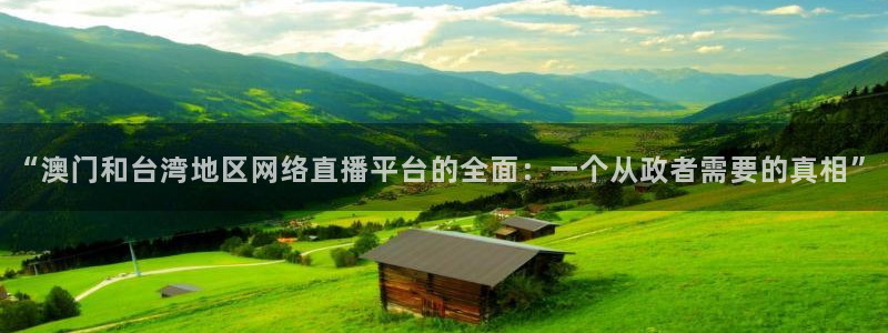 下载斗球直播：“澳门和台湾地区网络直播平台的全面：一个从政者需要的真相”
